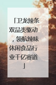 卫龙辣条双品类驱动，领航辣味休闲食品行业千亿赛道
