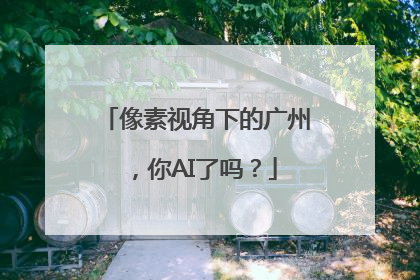 像素视角下的广州，你AI了吗？