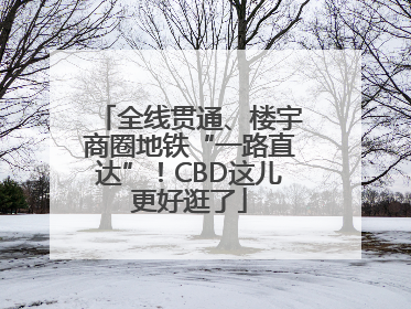 全线贯通、楼宇商圈地铁“一路直达”！CBD这儿更好逛了