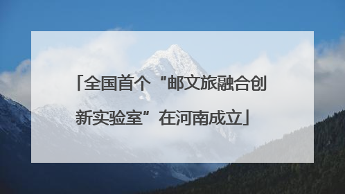 全国首个“邮文旅融合创新实验室”在河南成立