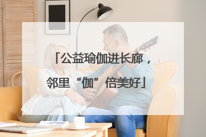 公益瑜伽进长廊，邻里“伽”倍美好