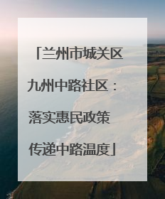 兰州市城关区九州中路社区：落实惠民政策 传递中路温度