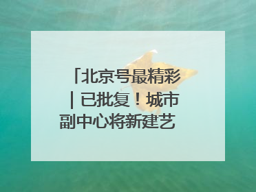 北京号最精彩｜已批复！城市副中心将新建艺术休闲街区