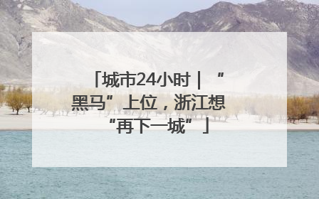 城市24小时｜“黑马”上位，浙江想“再下一城”