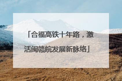 合福高铁十年路，激活闽赣皖发展新脉络