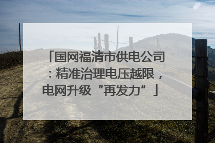 国网福清市供电公司：精准治理电压越限，电网升级“再发力”