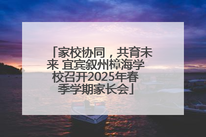 家校协同，共育未来 宜宾叙州樟海学校召开2025年春季学期家长会