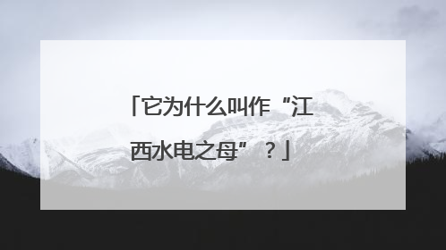 它为什么叫作“江西水电之母”？