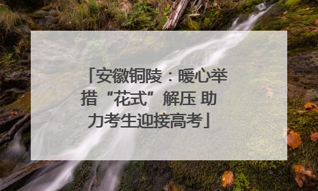 安徽铜陵：暖心举措“花式”解压 助力考生迎接高考