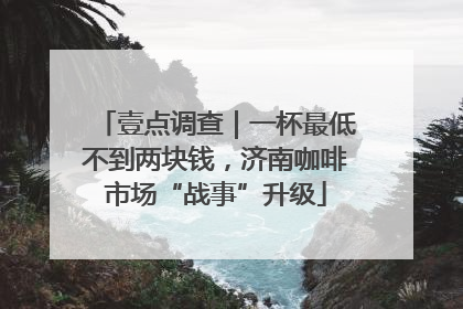 壹点调查｜一杯最低不到两块钱，济南咖啡市场“战事”升级