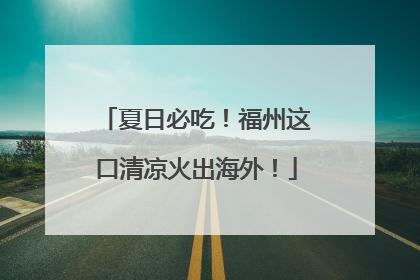 夏日必吃！福州这口清凉火出海外！