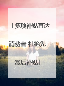 多项补贴直达消费者 杜绝先涨后补贴