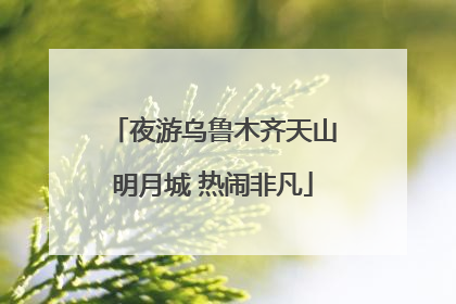 夜游乌鲁木齐天山明月城 热闹非凡