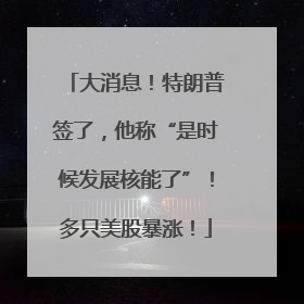 大消息！特朗普签了，他称“是时候发展核能了”！多只美股暴涨！