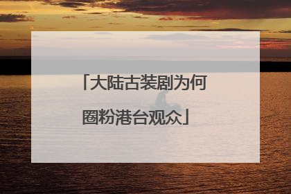 大陆古装剧为何圈粉港台观众