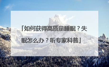 如何获得高质量睡眠？失眠怎么办？听专家科普