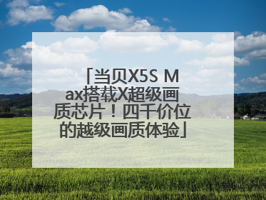 当贝X5S Max搭载X超级画质芯片！四千价位的越级画质体验