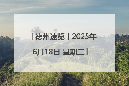德州速览丨2025年6月18日 星期三