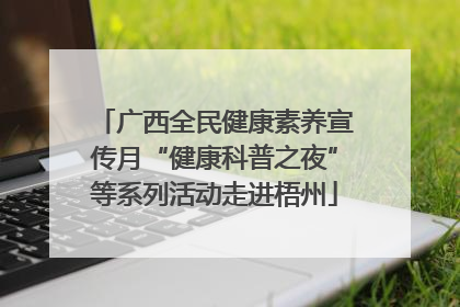 广西全民健康素养宣传月“健康科普之夜”等系列活动走进梧州