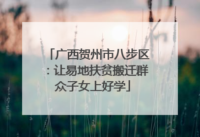 广西贺州市八步区：让易地扶贫搬迁群众子女上好学