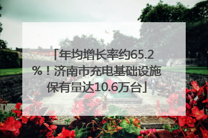 年均增长率约65.2%！济南市充电基础设施保有量达10.6万台