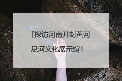 探访河南开封黄河悬河文化展示馆