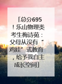 总分695！乐山物理类考生梅诗苑：父母从没有“鸡娃”式教育，给予我自主成长空间