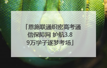 恩施联通织密高考通信保障网 护航3.89万学子逐梦考场
