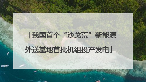 我国首个“沙戈荒”新能源外送基地首批机组投产发电