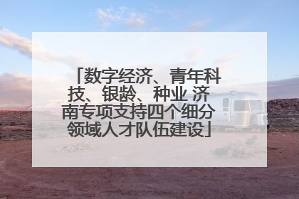 数字经济、青年科技、银龄、种业 济南专项支持四个细分领域人才队伍建设