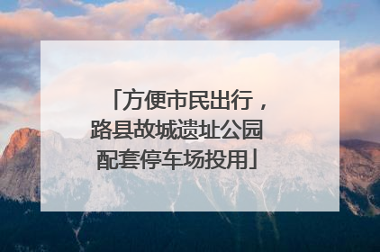 方便市民出行，路县故城遗址公园配套停车场投用