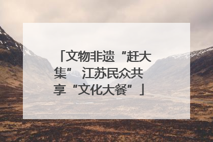 文物非遗“赶大集” 江苏民众共享“文化大餐”