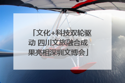 文化+科技双轮驱动 四川文旅融合成果亮相深圳文博会