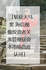 斩获天马奖 海信视像投资者关系管理获资本市场高度认可