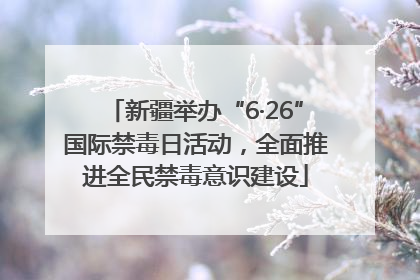 新疆举办“6·26”国际禁毒日活动，全面推进全民禁毒意识建设