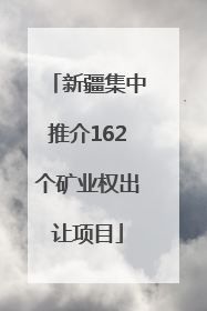 新疆集中推介162个矿业权出让项目