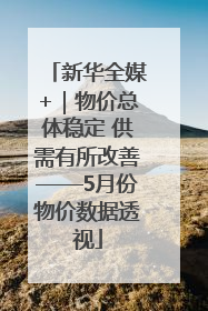 新华全媒+｜物价总体稳定 供需有所改善——5月份物价数据透视