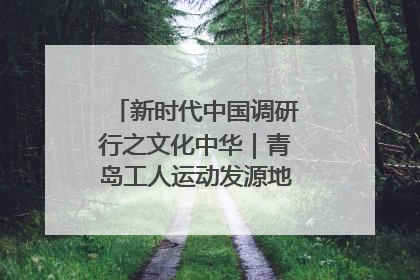 新时代中国调研行之文化中华｜青岛工人运动发源地红色文化浸人心