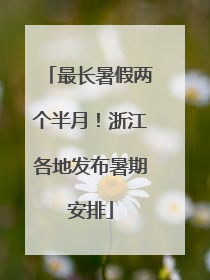 最长暑假两个半月！浙江各地发布暑期安排