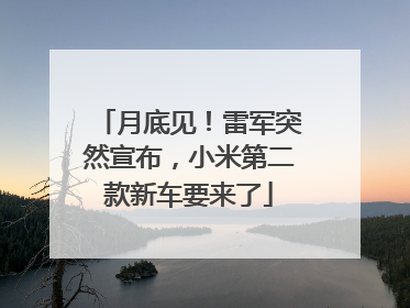 月底见！雷军突然宣布，小米第二款新车要来了