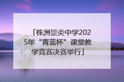 株洲景炎中学2025年“青蓝杯”课堂教学竞赛决赛举行