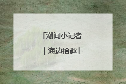 潮闻小记者｜海边拾趣