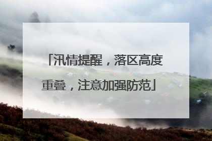 汛情提醒，落区高度重叠，注意加强防范