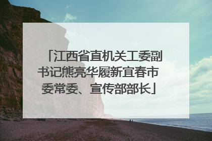 江西省直机关工委副书记熊亮华履新宜春市委常委、宣传部部长