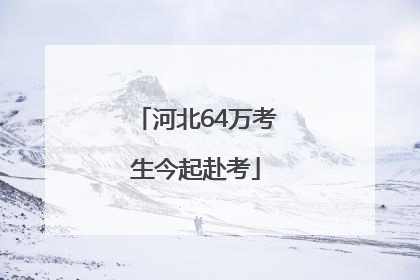 河北64万考生今起赴考