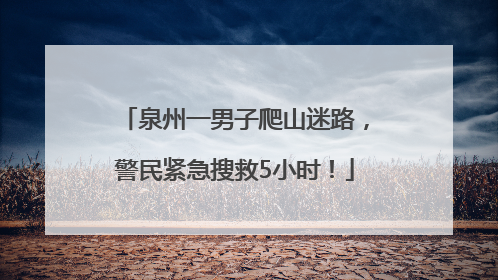 泉州一男子爬山迷路，警民紧急搜救5小时！