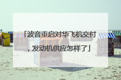 波音重启对华飞机交付，发动机供应怎样了