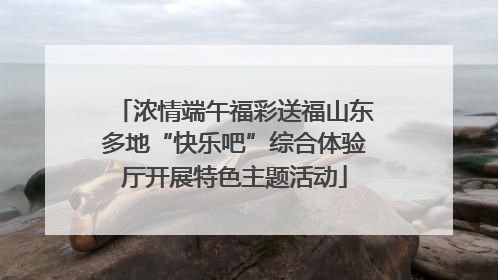 浓情端午福彩送福山东多地“快乐吧”综合体验厅开展特色主题活动