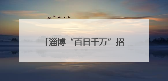 淄博“百日千万”招聘会点燃就业热潮