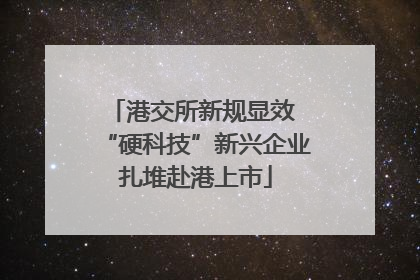 港交所新规显效 “硬科技”新兴企业扎堆赴港上市